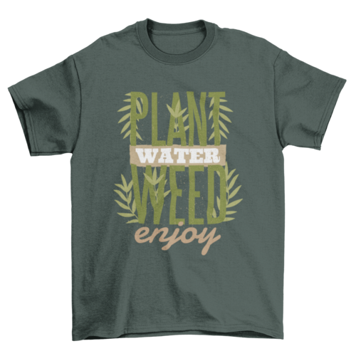Plant Water Weed Enjoy T-Shirt - Funny Cannabis Quote Tee | Christmas Gift
