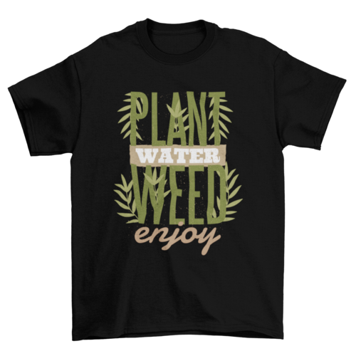 Plant Water Weed Enjoy T-Shirt - Funny Cannabis Quote Tee | Christmas Gift
