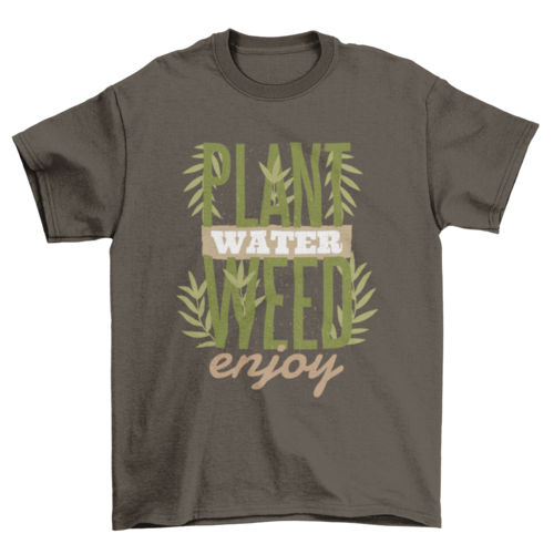 Plant Water Weed Enjoy T-Shirt - Funny Cannabis Quote Tee | Christmas Gift
