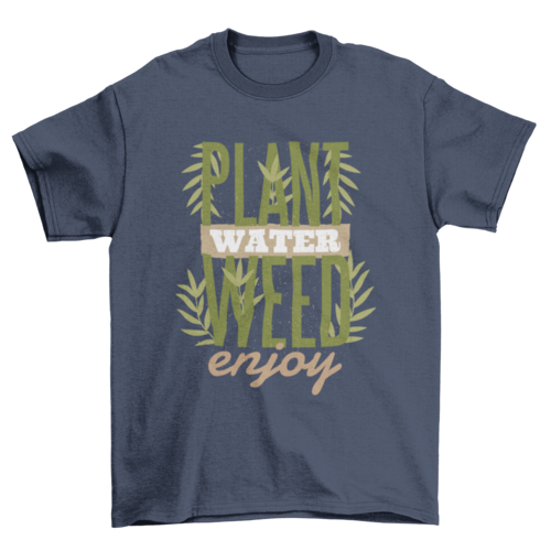 Plant Water Weed Enjoy T-Shirt - Funny Cannabis Quote Tee | Christmas Gift