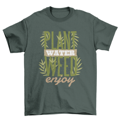 Plant Water Weed Enjoy T-Shirt - Funny Cannabis Quote Tee | Christmas Gift